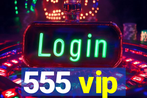 555 vip